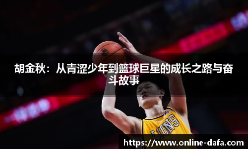 胡金秋：从青涩少年到篮球巨星的成长之路与奋斗故事